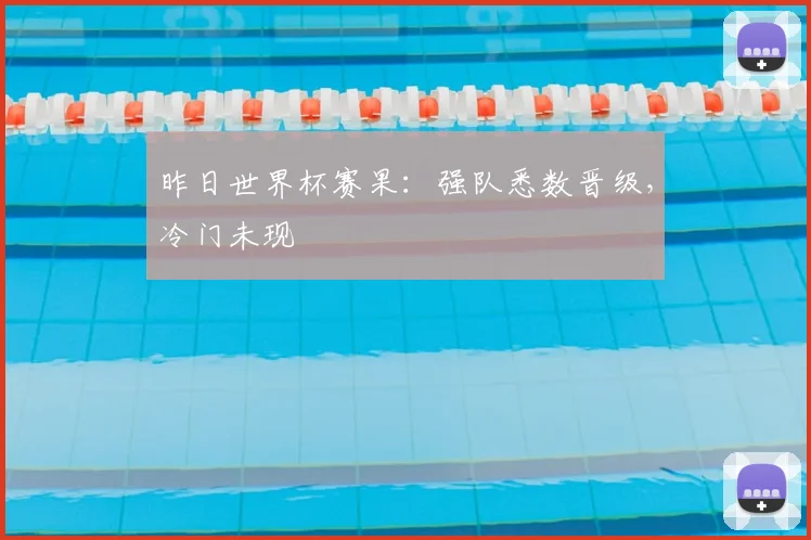 昨日世界杯赛果:强队悉数晋级,冷门未现