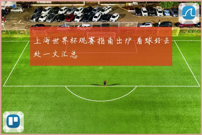 上海世界杯观赛指南出炉 看球好去处一文汇总